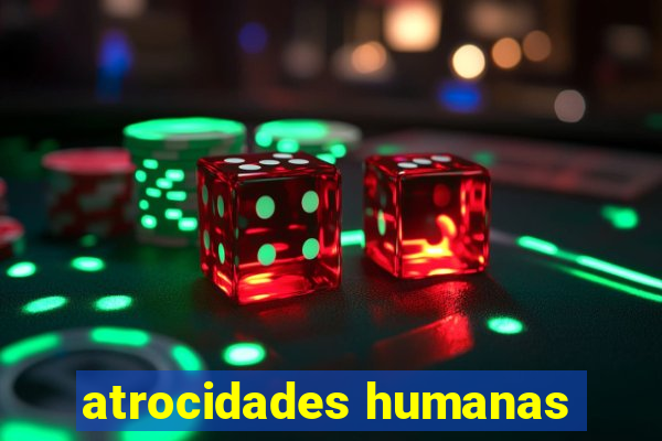 atrocidades humanas